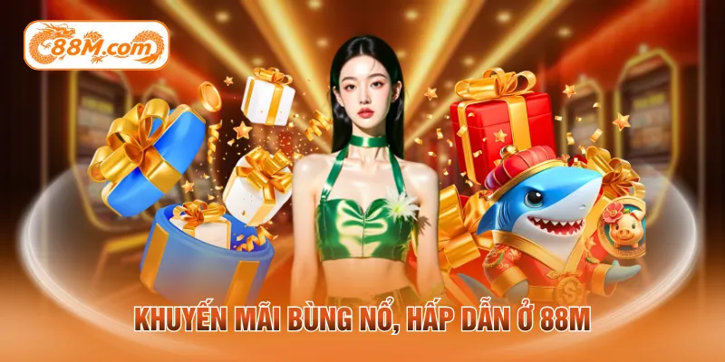Khuyến mãi bùng nổ, hấp dẫn ở 88M